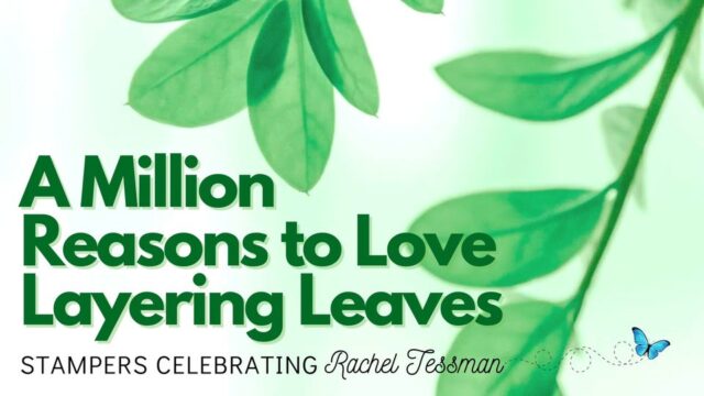 A graphic with green leaves and the title A Million Reasons to Love Layering Leaves. Stampers celebrating Rachel Tessman.
